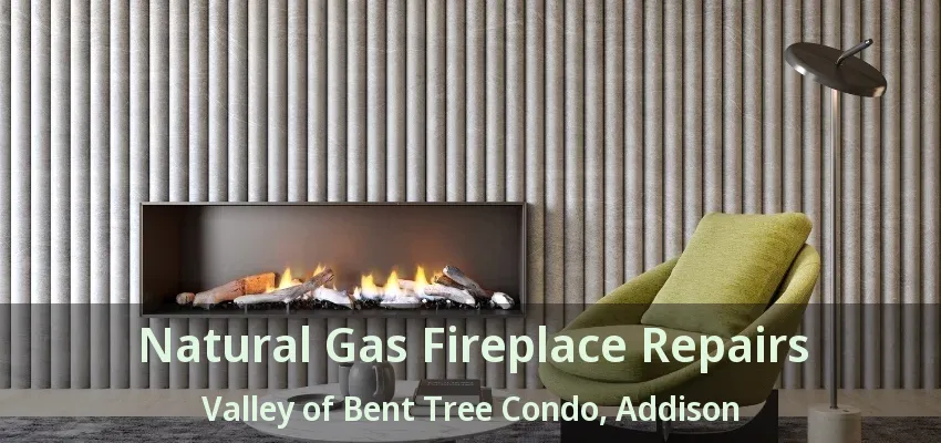 Natural Gas Fireplace Repairs Valley of Bent Tree Condo, Addison - TX
