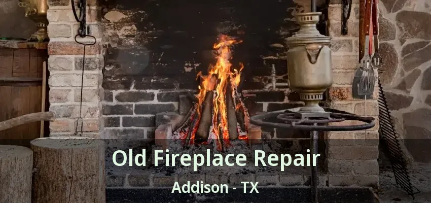 Old Fireplace Repair Addison - TX