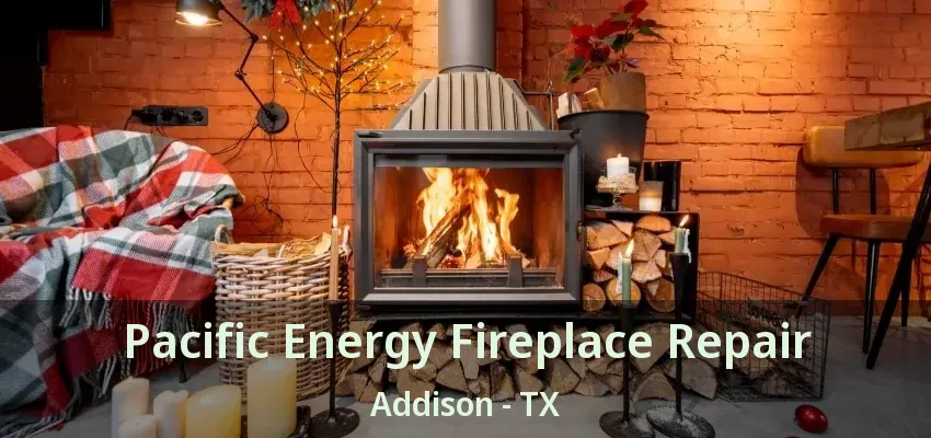 Pacific Energy Fireplace Repair Addison - TX