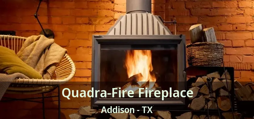 Quadra-Fire Fireplace Addison - TX