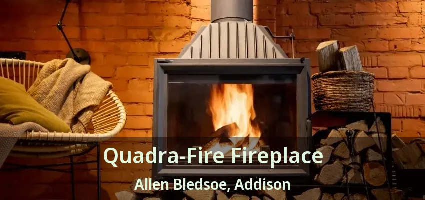 Quadra-Fire Fireplace Allen Bledsoe, Addison - TX