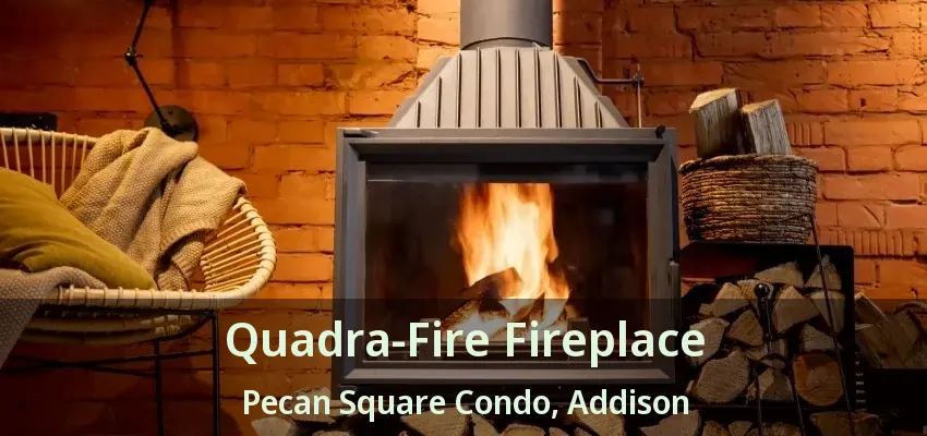 Quadra-Fire Fireplace Pecan Square Condo, Addison - TX
