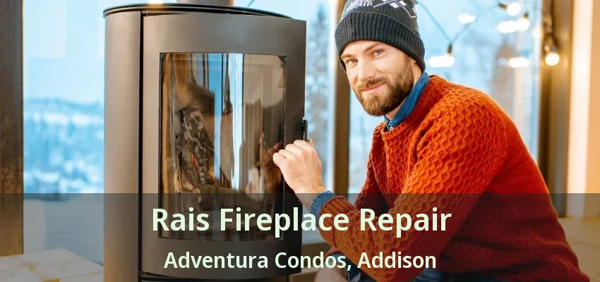 Rais Fireplace Repair Adventura Condos, Addison - TX