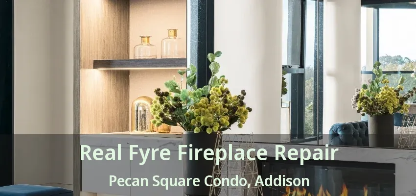 Real Fyre Fireplace Repair Pecan Square Condo, Addison - TX