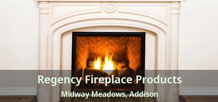 Regency Fireplace Products Midway Meadows, Addison - TX