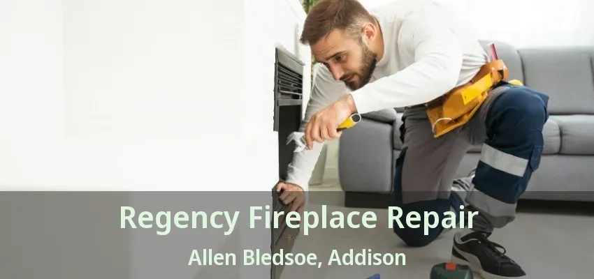 Regency Fireplace Repair Allen Bledsoe, Addison - TX