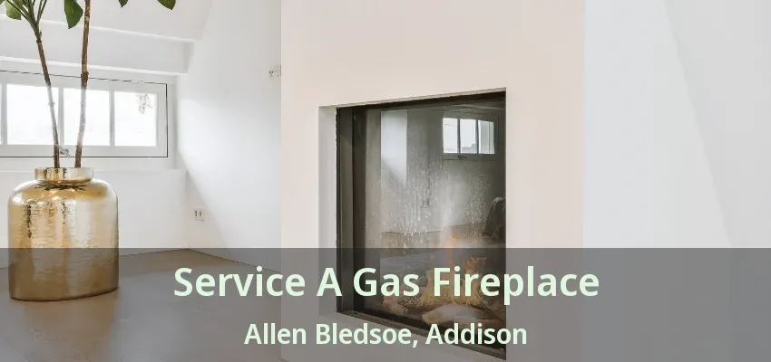 Service A Gas Fireplace Allen Bledsoe, Addison - TX