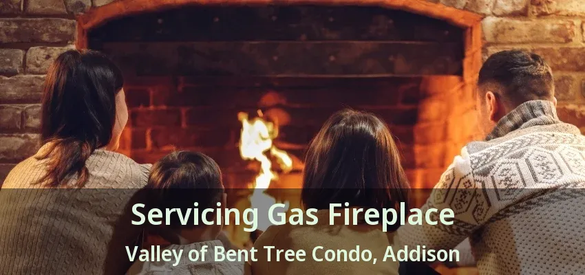 Servicing Gas Fireplace Valley of Bent Tree Condo, Addison - TX