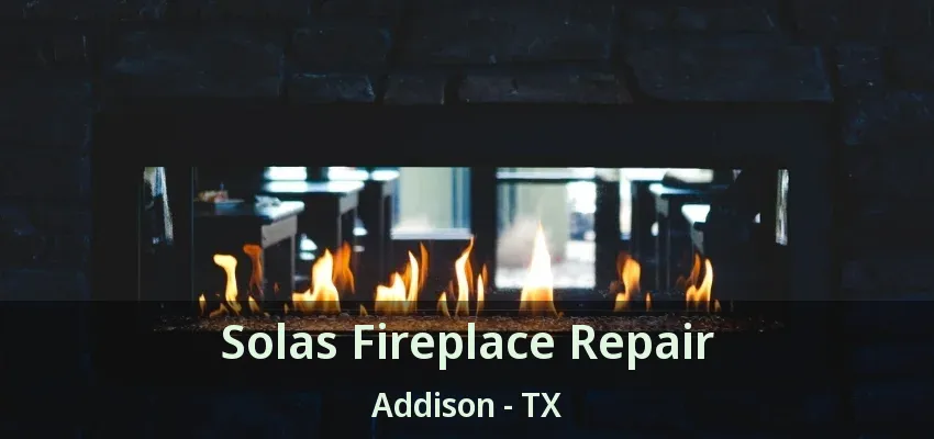 Solas Fireplace Repair Addison - TX