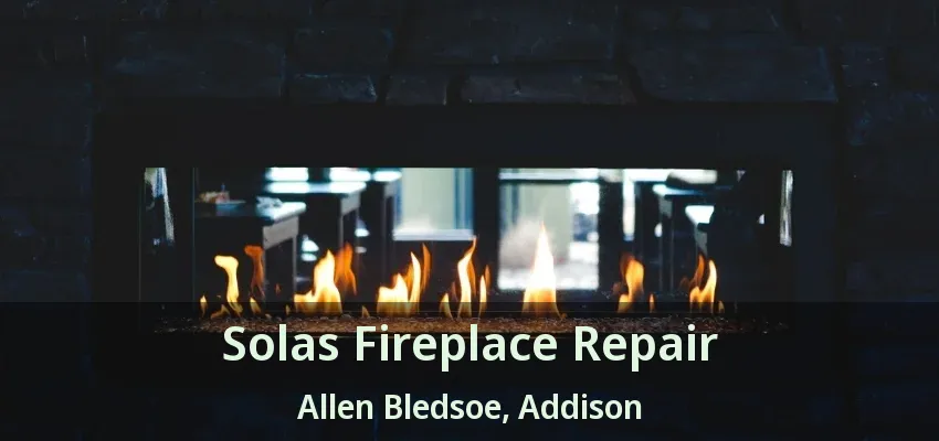 Solas Fireplace Repair Allen Bledsoe, Addison - TX