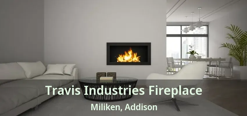 Travis Industries Fireplace Miliken, Addison - TX