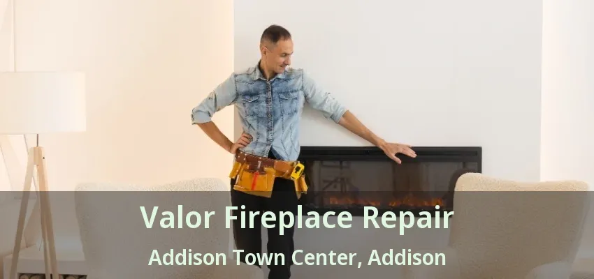 Valor Fireplace Repair Addison Town Center, Addison - TX