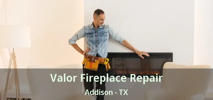 Valor Fireplace Repair Addison - TX