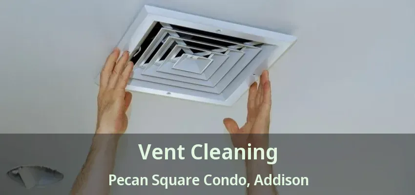Vent Cleaning Pecan Square Condo, Addison - TX