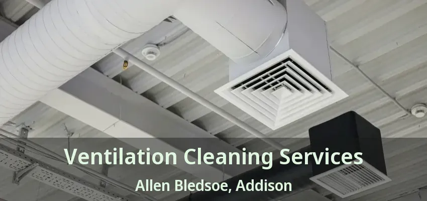 Ventilation Cleaning Services Allen Bledsoe, Addison - TX