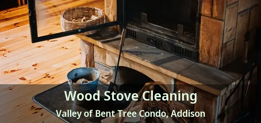 Wood Stove Cleaning Valley of Bent Tree Condo, Addison - TX