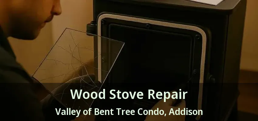 Wood Stove Repair Valley of Bent Tree Condo, Addison - TX